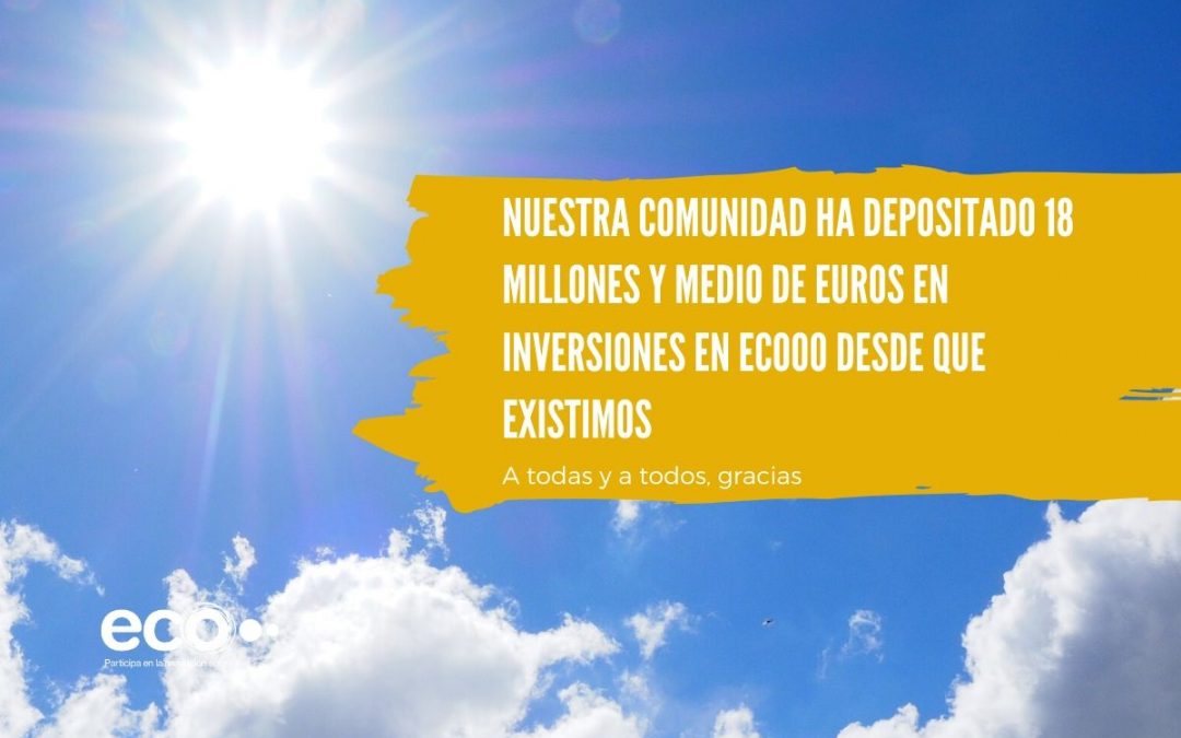 Nuestra comunidad ha depositado 18 millones y medio de euros en inversiones en ecooo desde que existimos. A todas y a todos, gracias.