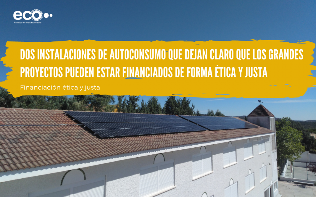 Dos instalaciones de autoconsumo que dejan claro que los grandes proyectos pueden estar financiados de forma ética y justa