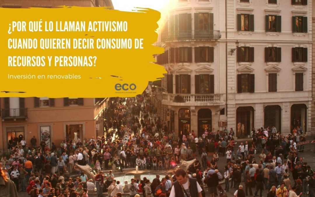 ¿Por qué lo llaman activismo cuando quieren decir consumo de recursos y personas?